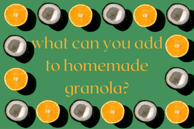 coconut and orange halves making square frame on green background with text: what can you add to homemade granola?