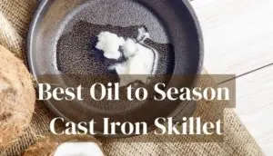 best oil to season cast iron skillet