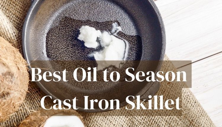 Best Oil to Season A Cast Iron Skillet
